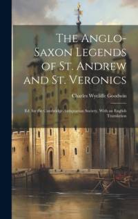 The Anglo-Saxon Legends of St. Andrew and St. Veronics av Charles Wycliffe Goodwin