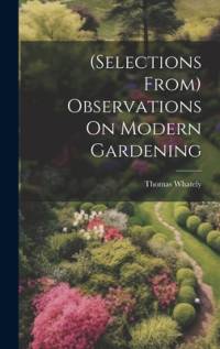 (Selections From) Observations On Modern Gardening av Thomas Whately