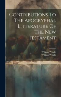 Contributions To The Apocryphal Litterature Of The New Testament av William Wright
