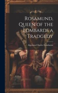 Rosamund, Queen of the Lombards a Tradgedy av Algernon Charles Swinburne