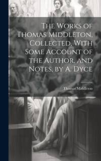 The Works of Thomas Middleton, Collected, With Some Account of the Author, and Notes, by A. Dyce av Thomas Middleton