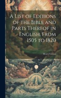 A List of Editions of the Bible and Parts Thereof in English, From 1505 to 1820 av Henry Cotton