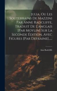 Julia, Ou Les Souterrains De Mazzini Par Anne Radcliffe, Traduit De L'anglais [par Moylin] Sur La Seconde Édition, Avec Figures [par Defraine]...... av Ann Radcliffe