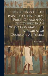 Description Of The Papyrus Of Nas-khem, Priest Of Amen-ra, Discovered In An Excavation Made ... In A Tomb Near Gournah, At Thebes av Samuel Birch