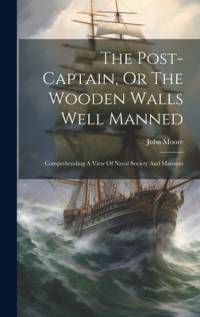 The Post-captain, Or The Wooden Walls Well Manned av John Moore