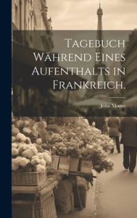 Tagebuch während eines Aufenthalts in Frankreich. av John Moore