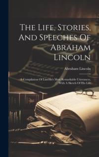 The Life, Stories, And Speeches Of Abraham Lincoln av Abraham Lincoln