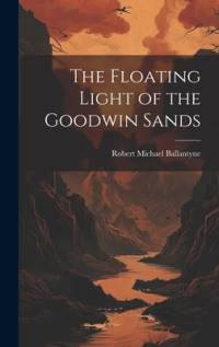 The Floating Light of the Goodwin Sands av Robert Michael Ballantyne
