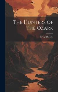 The Hunters of the Ozark av Edward S Ellis