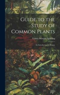 Guide to the Study of Common Plants av Volney Morgan Spalding