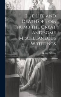 The Life and Death of Tom Thumb the Great and Some Miscellaneous Wrtitings av Henry Fielding