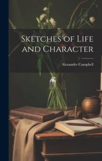 Sketches of Life and Character av Alexander Campbell