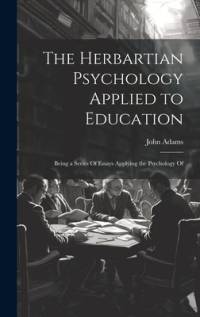 The Herbartian Psychology Applied to Education av John Adams