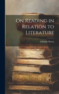 On Reading in Relation to Literature av Lafcadio Hearn