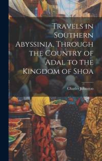 Travels in Southern Abyssinia, Through the Country of Adal to the Kingdom of Shoa av Charles Johnston
