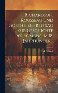 Richardson, Rousseau und Goethe, ein Beitrag zur Geschichte des Romans im 18. Jahrhundert av Erich Schmidt