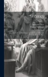 Works; now First Collected With Some Account of the Author and Notes by Alexander Dyce; Volume 1 av Alexander Dyce