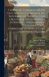 I sepolcri. Commentati da Ugo Angelo Canello. 6. ed. interamente rifatta, con l'aggiunta delle epistole di Ippolito Pindemonte e Giovanni Torti, corredate di note a cura di Antonio Belloni av Ippolito Pindemonte