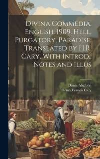 Divina Commedia. English. 1909. Hell, Purgatory, Paradise. Translated by H.R. Cary, With Introd., Notes and Illus av Henry Francis Cary