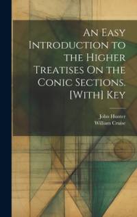 An Easy Introduction to the Higher Treatises On the Conic Sections. [With] Key av John Hunter