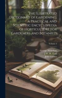 The Illustrated Dictionary of Gardening, a Practical and Scientific Encyclopedia of Horticulture for Gardeners and Botanists; Volume 3 av George Nicholson