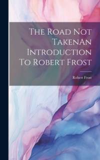 The Road Not TakenAn Introduction To Robert Frost av Robert Frost