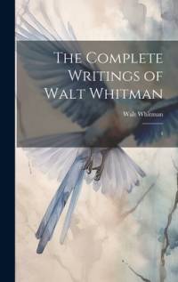 The Complete Writings of Walt Whitman av Walt Whitman