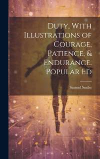 Duty, With Illustrations of Courage, Patience, & Endurance. Popular Ed av Samuel Smiles