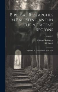 Biblical Researches in Palestine, and in the Adjacent Regions av Edward Robinson