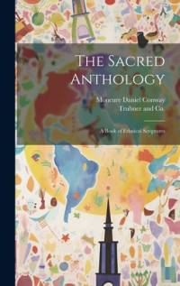 The Sacred Anthology; A Book of Ethnical Scriptures av Moncure Daniel Conway