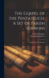 The Gospel of the Pentateuch, A Set of Parish Sermons; And David, Five Sermons av Charles Kingsley