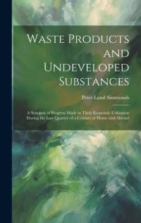 Waste Products and Undeveloped Substances av Peter Lund Simmonds