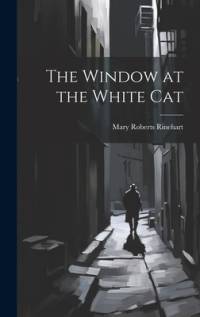 The Window at the White Cat av Mary Roberts Rinehart