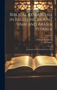 Biblical Researches in Palestine, Mount Sinai and Arabia Petraea av Edward Robinson