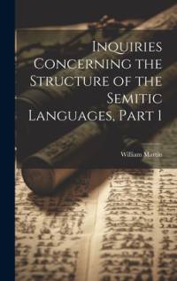 Inquiries Concerning the Structure of the Semitic Languages, Part 1 av William Martin