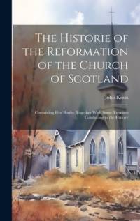 The Historie of the Reformation of the Church of Scotland av John Knox