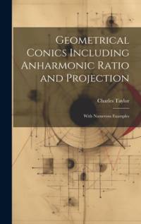 Geometrical Conics Including Anharmonic Ratio and Projection av Charles Taylor