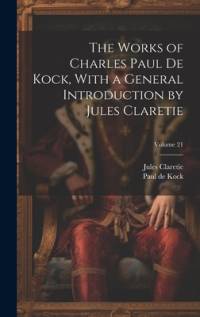 The Works of Charles Paul De Kock, With a General Introduction by Jules Claretie; Volume 21 av Jules Claretie