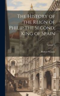The History of the Reign of Philip the Second, King of Spain; Volume 2 av Robert Watson