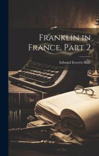 Franklin in France, Part 2 av Edward Everett Hale