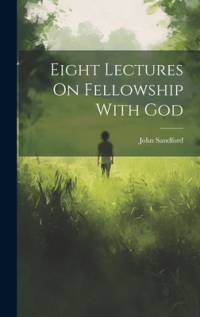 Eight Lectures On Fellowship With God av John Sandford