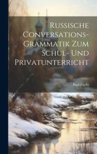 Russische Conversations-Grammatik Zum Schul- Und Privatunterricht av Paul Fuchs