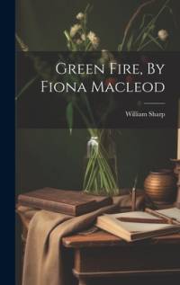 Green Fire, By Fiona Macleod av William Sharp