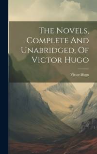 The Novels, Complete And Unabridged, Of Victor Hugo av Victor Hugo