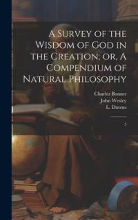 A Survey of the Wisdom of God in the Creation; or, A Compendium of Natural Philosophy av John Wesley