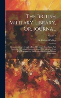 The British Military Library, Or, Journal av Richard Phillips