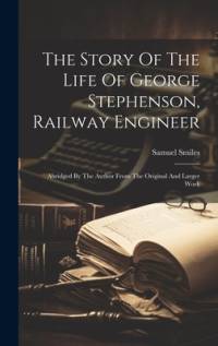 The Story Of The Life Of George Stephenson, Railway Engineer av Samuel Smiles