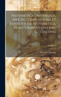 Arithmetica Universalis, Sive De Compositione Et Resolutione Arithmetica, Cum Commentario Joh. Castillonei; Volume 2 av Isaac Newton