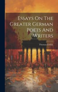 Essays On The Greater German Poets And Writers av Thomas Carlyle