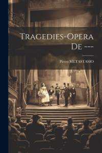Tragedies-opera De --- av Pietro Metastasio
